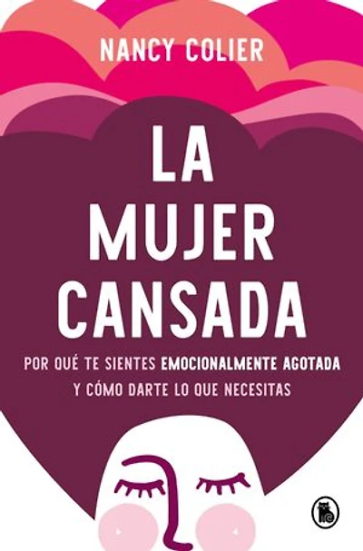 La mujer cansada: Por qué te sientes emocionalmente agotada y cómo darte lo que necesitas