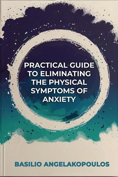 The practical guide to eliminating the physical symptoms of anxiety