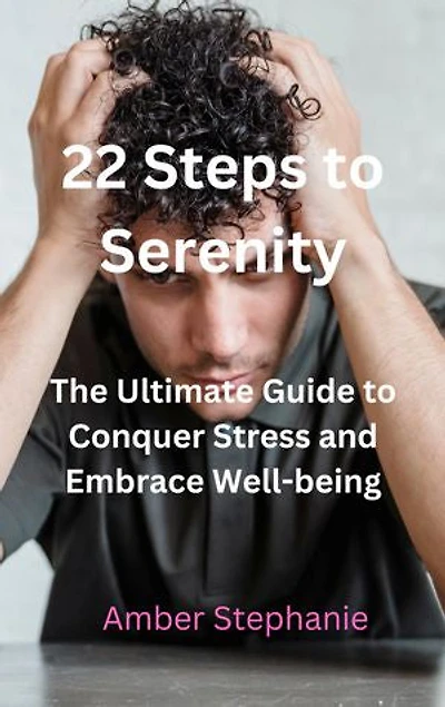 22 Steps to Serenity: The Ultimate Guide to Conquer Stress and Embrace Wellbeing