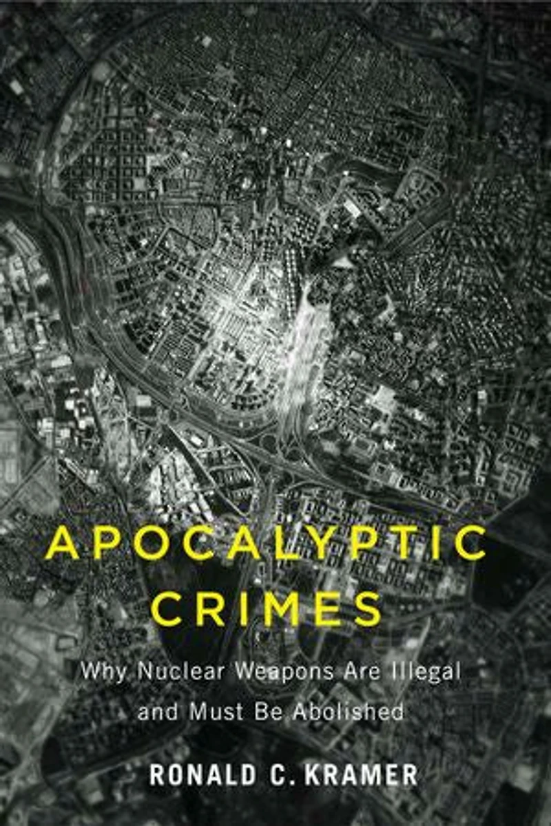 Apocalyptic Crimes: Why Nuclear Weapons Are Illegal and Must Be Abolished