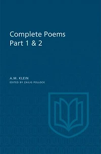A.M. Klein: Complete Poems: Part I: Original Poems 1926-1934; II: 1937-1955 and Poetry Translations (Collected Works of Klein)