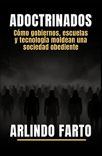 ADOCTRINADOS: Cómo gobiernos, escuelas y tecnología moldean una sociedad obediente