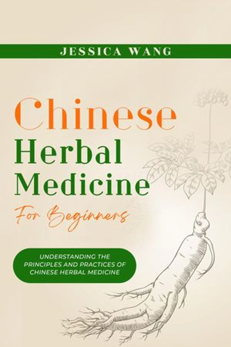 CHINESE Herbal Medicine For Beginners: UNDERSTANDING THE PRINCIPLES AND PRACTICES OF CHINESE HERBAL MEDICINE