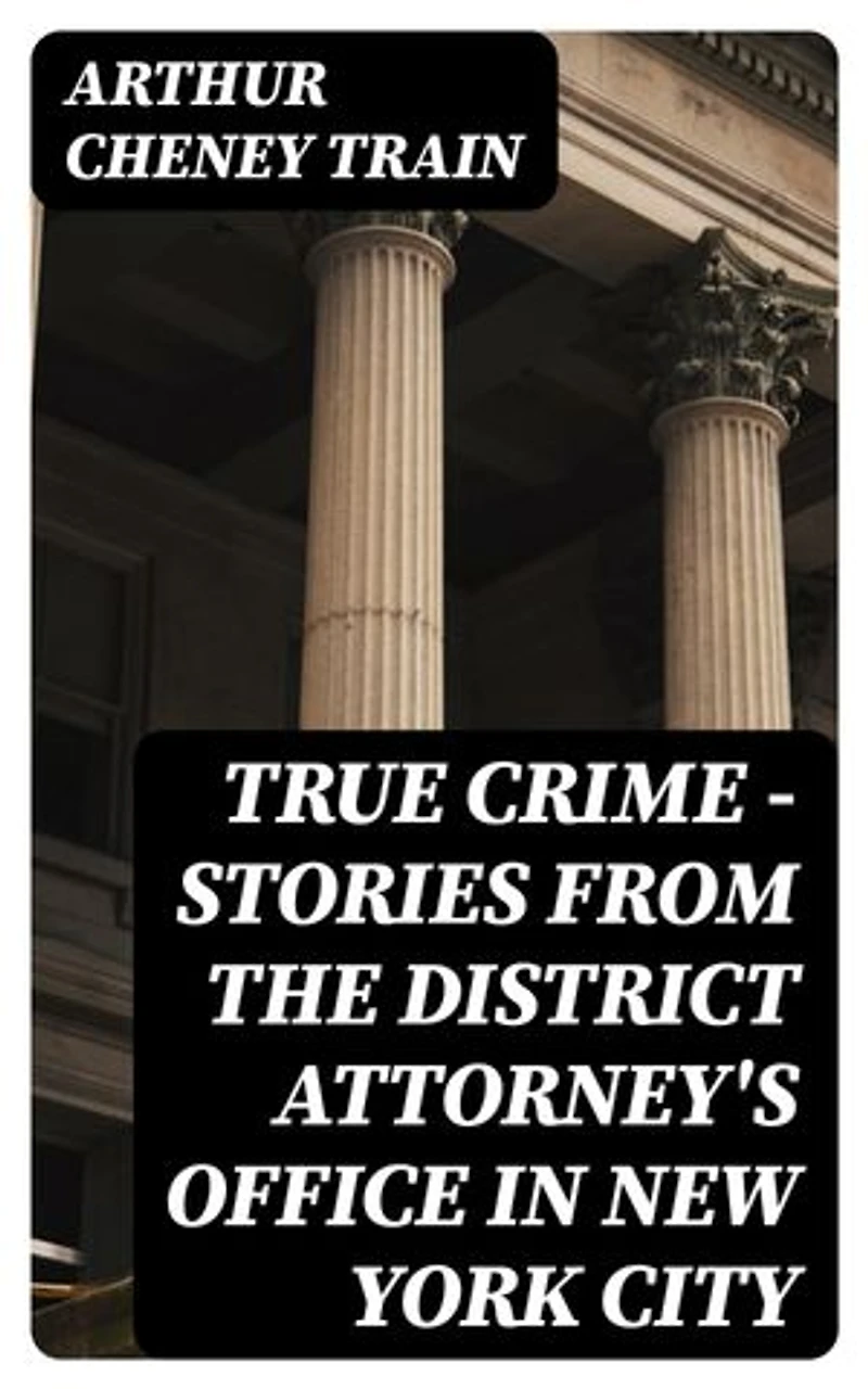 True Crime - Stories from the District Attorney's Office in New York City: Enriched edition.