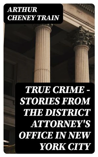 True Crime - Stories from the District Attorney's Office in New York City: Enriched edition.