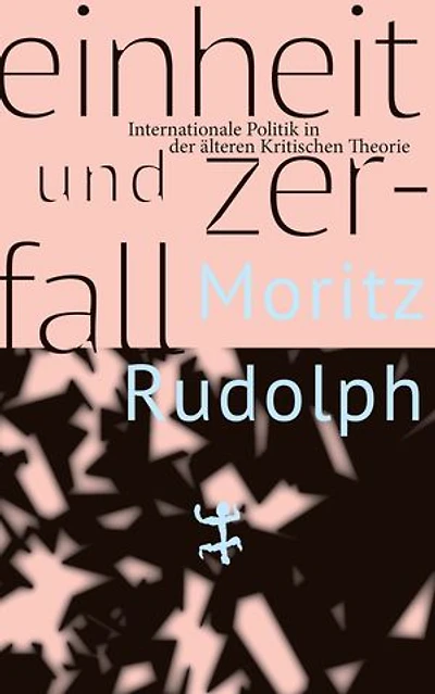 Einheit und Zerfall: Internationale Politik in der älteren Kritischen Theorie