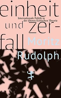 Einheit und Zerfall: Internationale Politik in der älteren Kritischen Theorie