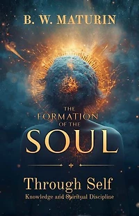 The Formation of the Soul Through Self Knowledge and Spiritual Discipline