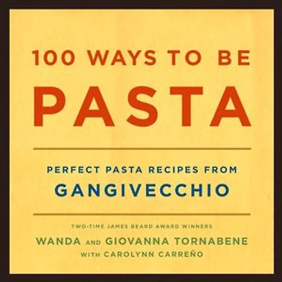 100 Ways to Be Pasta: Perfect Pasta Recipes from Gangivecchio
