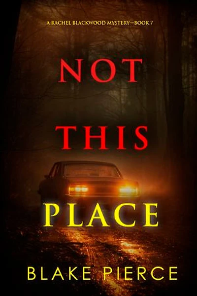 Not This Place (A Rachel Blackwood Suspense Thriller—Book Seven)