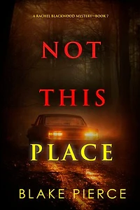 Not This Place (A Rachel Blackwood Suspense Thriller—Book Seven)