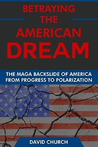 Betraying the American Dream: The MAGA Backslide of America from Progress to Polarization