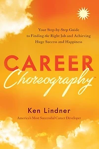 Career Choreography: Your Step-by-step Guide To Finding The Right Job And Achieving Huge Success Happiness