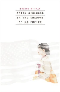 Asian Girlhood the Shadows of US Empire