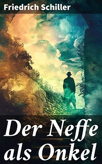 Der Neffe als Onkel: Eine unerwartete Verwandlung und die komplexe Welt der Familie und Gesellschaft in Schillers Meisterwerk