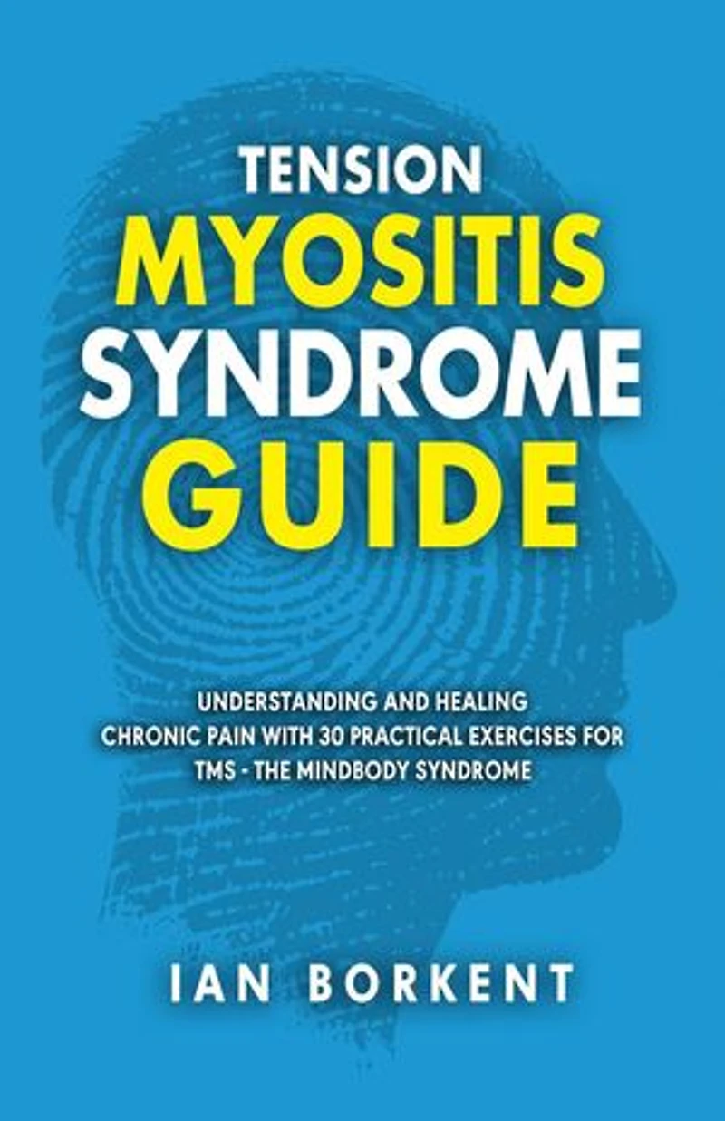 Tension Myositis Syndrome Guide: Understanding and Healing Chronic Pain With 30 Practical Exercises for TMS - The Mindbody Syndrome