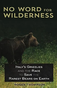 No Word for Wilderness: Italy's Grizzlies and the Race to Save Rarest Bears on Earth