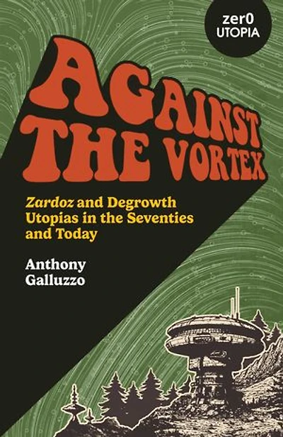 Against the Vortex: Zardoz and Degrowth Utopias Seventies Today