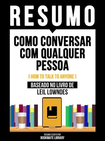 Resumo - Como Conversar Com Qualquer Pessoa (How To Talk To Anyone) - Baseado No Livro De Leil Lowndes