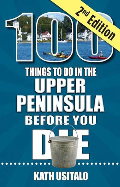 100 Things to Do the Upper Peninsula Before You Die, 2nd Edition