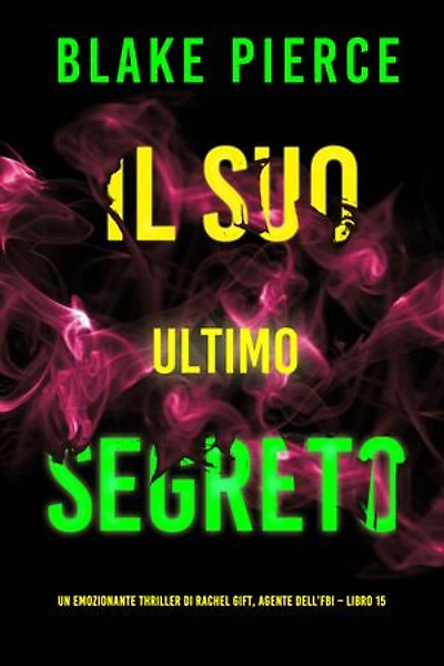 Il Suo Ultimo Segreto (Un emozionante thriller di Rachel Gift, Agente dell’FBI Libro 15)
