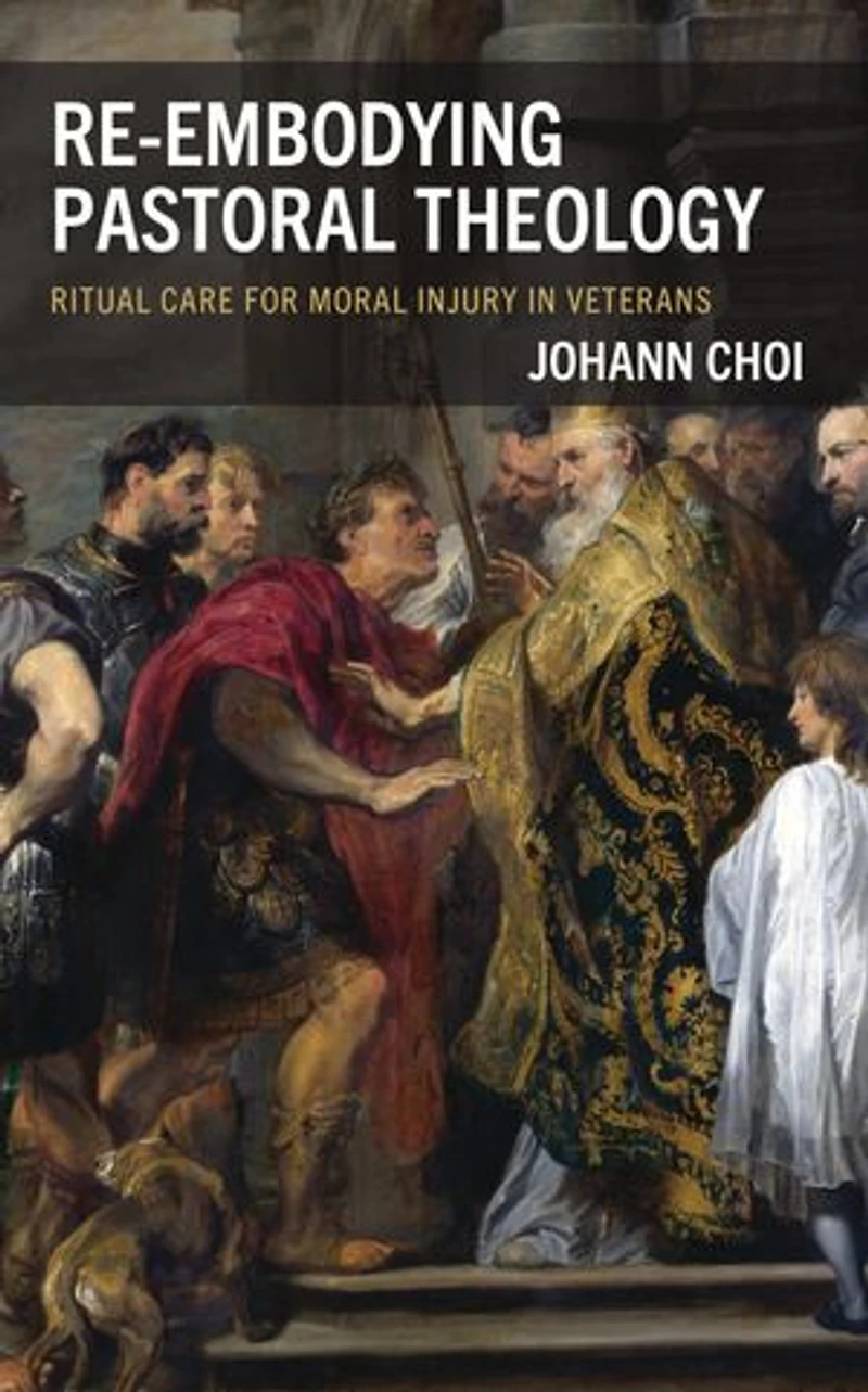 Re-embodying Pastoral Theology: Ritual Care for Moral Injury Veterans
