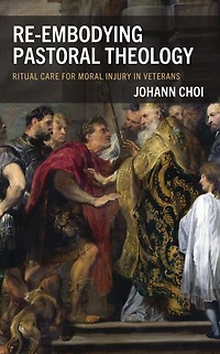 Re-embodying Pastoral Theology: Ritual Care for Moral Injury Veterans
