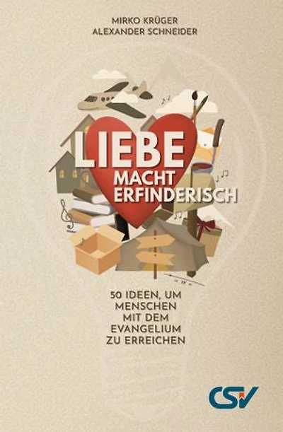 Liebe macht erfinderisch: 50 Ideen, um Menschen mit dem Evangelium zu erreichen