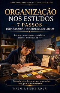 Organização nos Estudos: 7 Passos para Colocar sua Rotina em Ordem: Coleção Fundamentos do Estudo Inteligente, #0