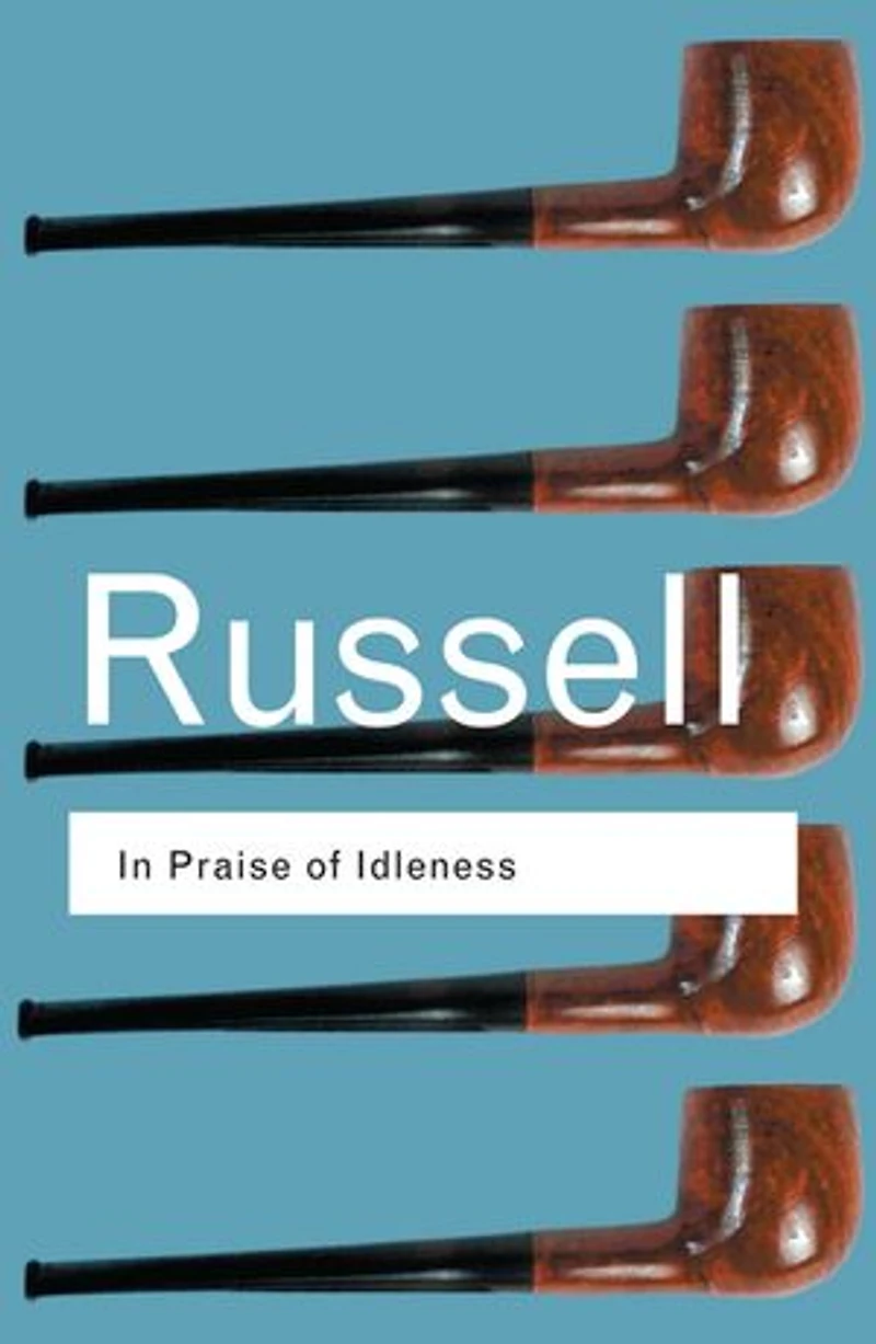 Praise of Idleness: And other essays