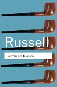 Praise of Idleness: And other essays