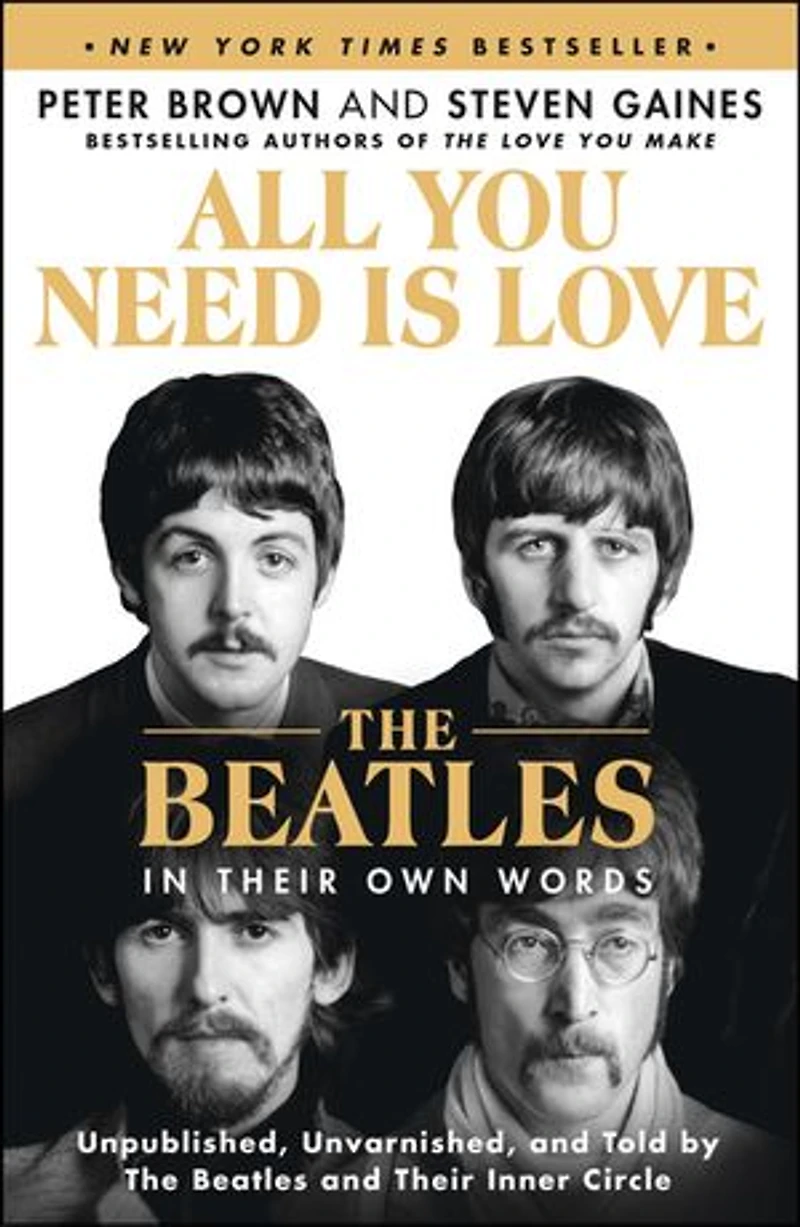 All You Need Is Love: The Beatles Their Own Words: Unpublished, Unvarnished, and Told by Inner Circle