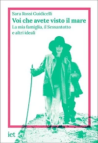Voi che avete visto il mare: La mia famiglia, il Sessantotto e altri ideali