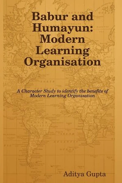 Babur and Humayun: Modern Learning Organisation: A Character Study to Identify the Benefits of Modern Learning Organisation