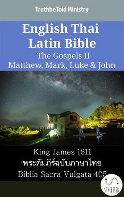 English Thai Latin Bible - The Gospels II - Matthew, Mark, Luke & John: King James 1611 - พระคัมภีร์ฉบับภาษาไทย - Biblia Sacra Vulgata 405