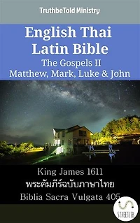English Thai Latin Bible - The Gospels II - Matthew, Mark, Luke & John: King James 1611 - พระคัมภีร์ฉบับภาษาไทย - Biblia Sacra Vulgata 405