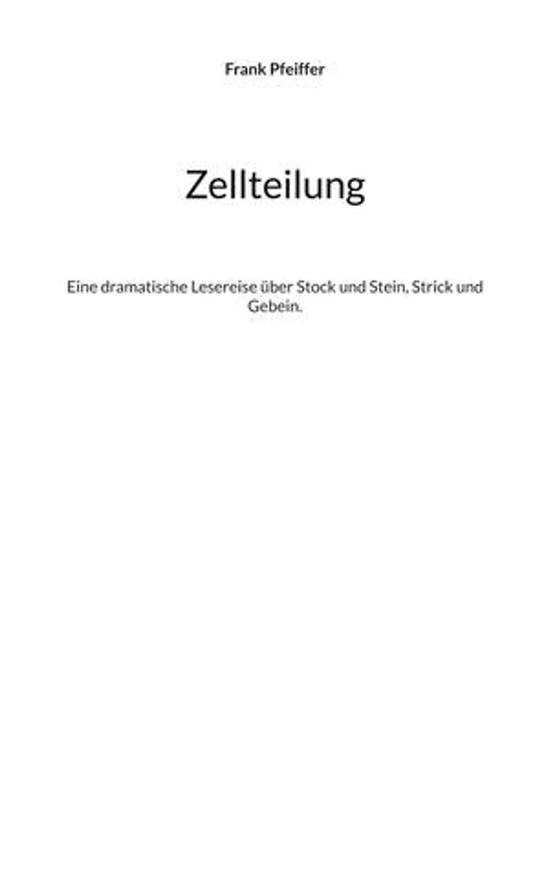 Zellteilung: Eine dramatische Lesereise über Stock und Stein, Strick und Gebein.