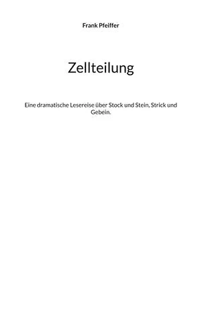 Zellteilung: Eine dramatische Lesereise über Stock und Stein, Strick und Gebein.