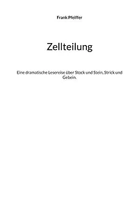 Zellteilung: Eine dramatische Lesereise über Stock und Stein, Strick und Gebein.