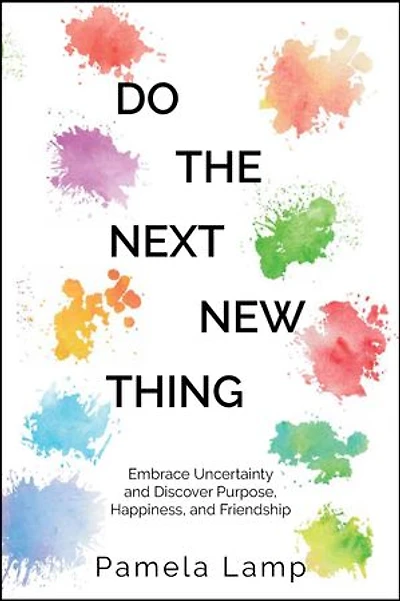 Do the Next New Thing: Embrace Uncertainty and Discover Purpose, Happiness, and Friendship