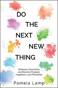 Do the Next New Thing: Embrace Uncertainty and Discover Purpose, Happiness, and Friendship