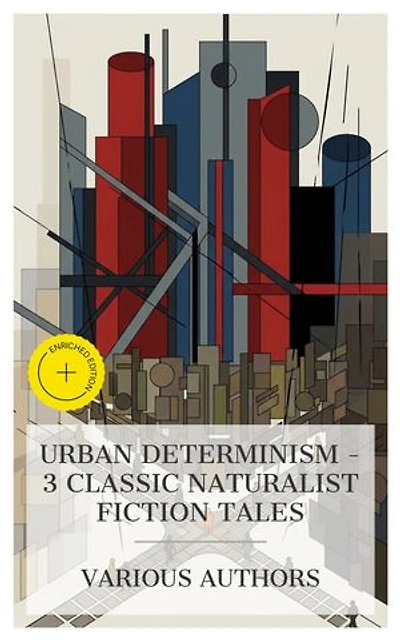 Urban Determinism – 3 Classic Naturalist Fiction Tales: Enriched edition. Bunner Sisters, McTeague, The Sport of the Gods