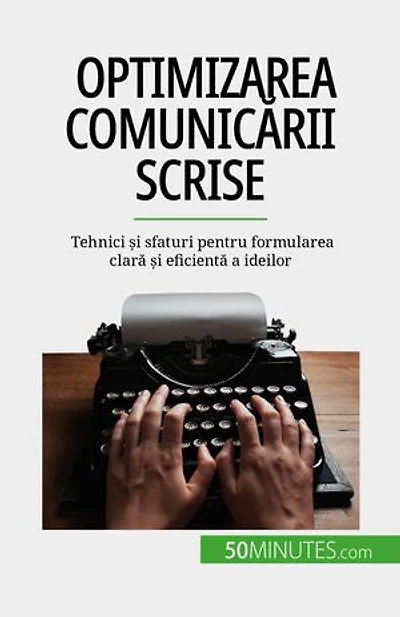 Optimizarea comunicării scrise: Tehnici și sfaturi pentru formularea clară și eficientă a ideilor