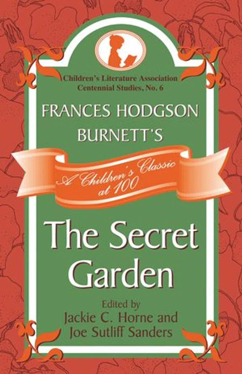Frances Hodgson Burnett's The Secret Garden: A Children's Classic at 100