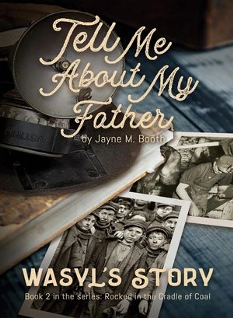 Tell Me About My Father: Wasyl's Story (Rocked in the Cradle of Coal series Book 2)