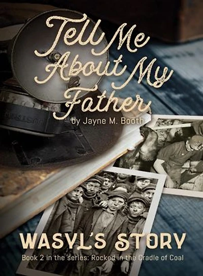 Tell Me About My Father: Wasyl's Story (Rocked in the Cradle of Coal series Book 2)