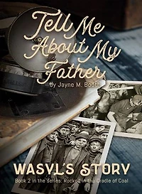 Tell Me About My Father: Wasyl's Story (Rocked in the Cradle of Coal series Book 2)