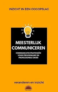 Inzicht in een oogopslag: Meesterlijk communiceren: Communicatiestrategieën voor persoonlijke en professionele groei