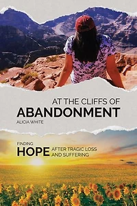 At the Cliffs of Abandonment: Finding Hope After Tragic Loss and Suffering