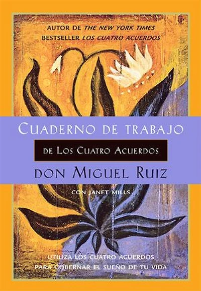 Cuaderno de trabajo los cuatro acuerdos: Utiliza acuerdos para gobernar el sueño tu vida